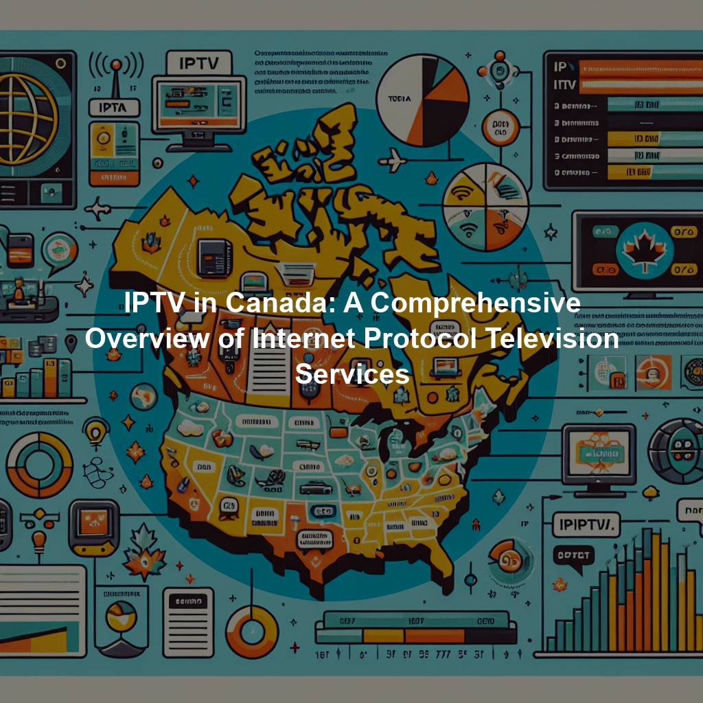IPTV in Canada: A Comprehensive Overview of Internet Protocol Television Services