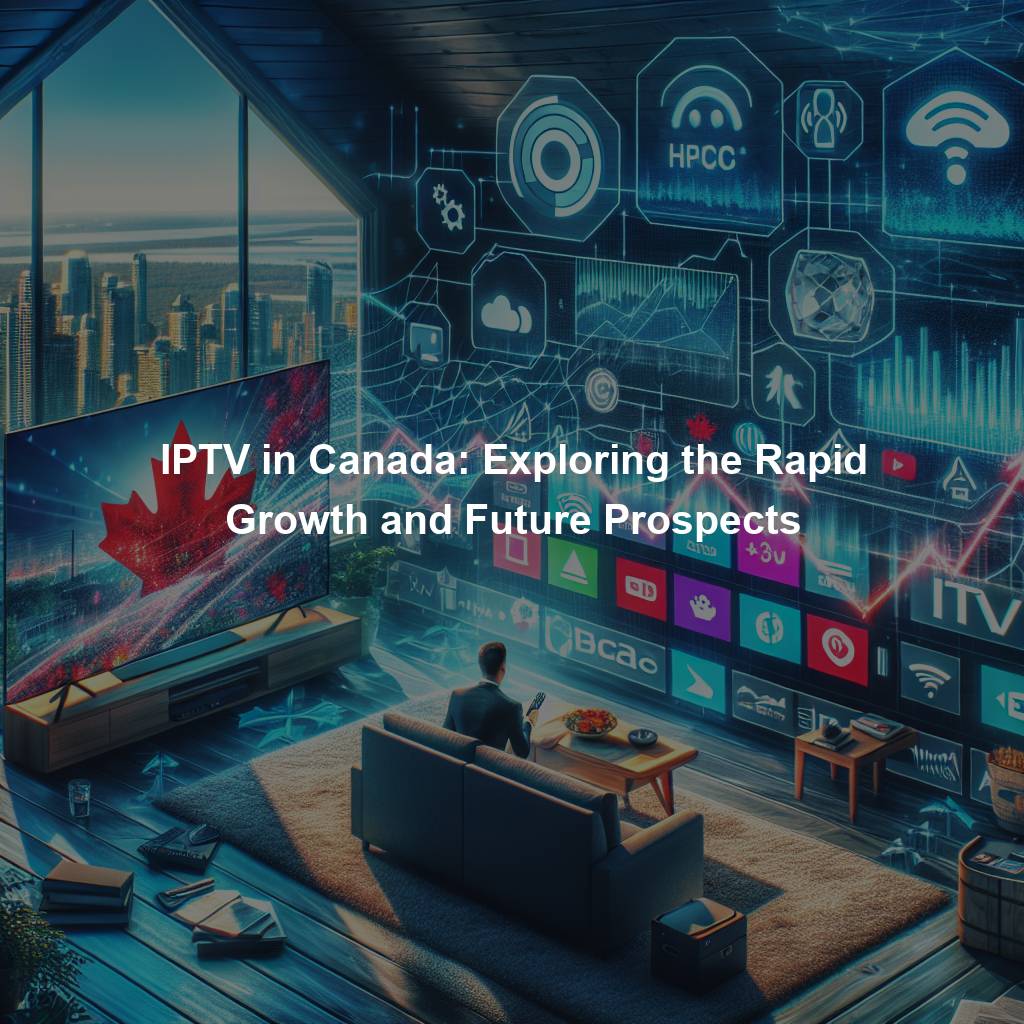 IPTV in Canada: Exploring the Rapid Growth and Future Prospects