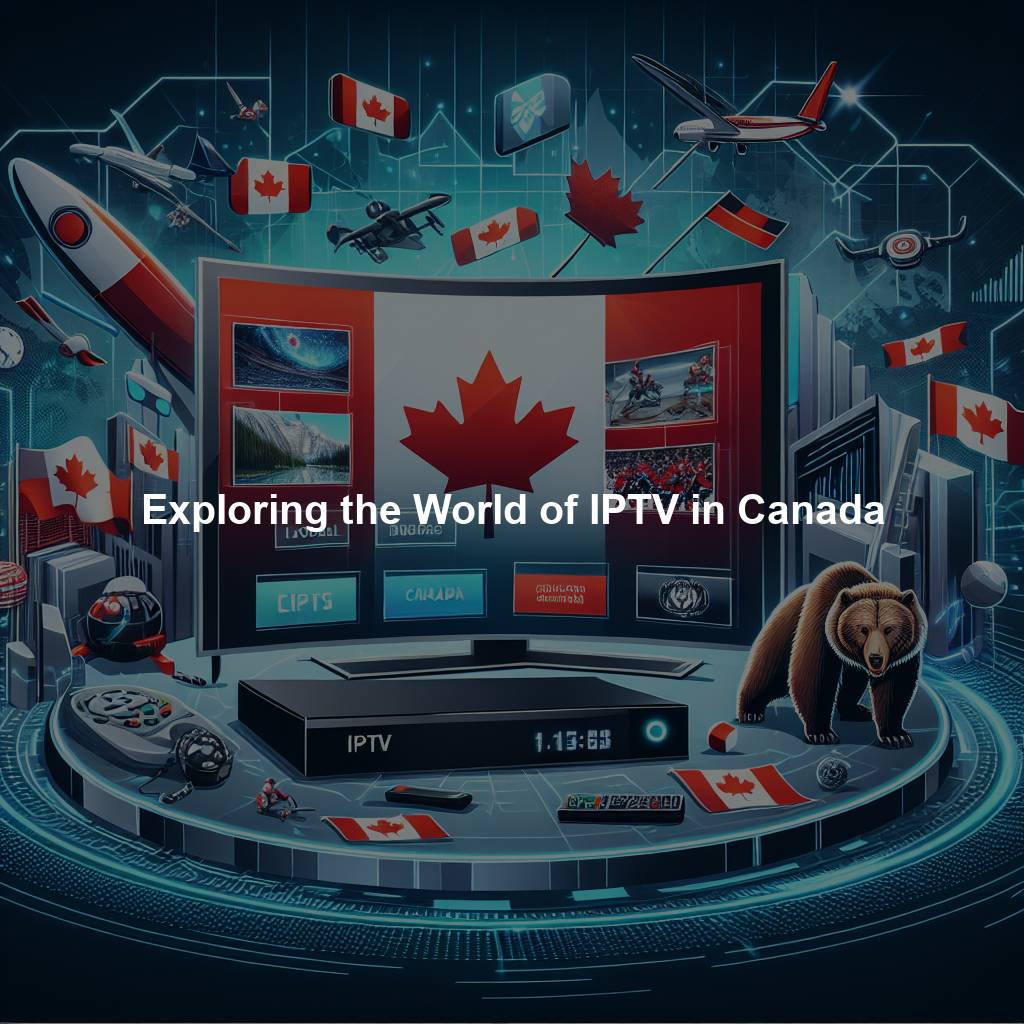 Exploring the World of IPTV in Canada